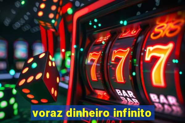 voraz dinheiro infinito